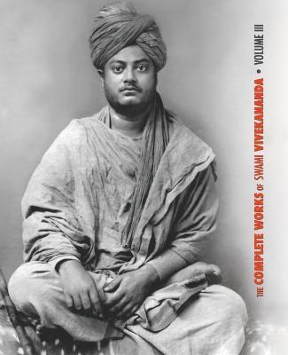 The Complete Works of Swami Vivekananda, Volume 3: Lectures and Discourses, Bhakti-Yoga, Para-Bhakti or Supreme Devotion, Lectures from Colombo to Almora, Reports in American Newspapers, Buddhistic India - Swami Vivekananda - cover