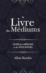 Le Livre des Médiums: contenant l'enseignement spécial des esprits sur les manifestations, communication avec le monde invisible, développement de la médiumnité - avec un index alphabétique
