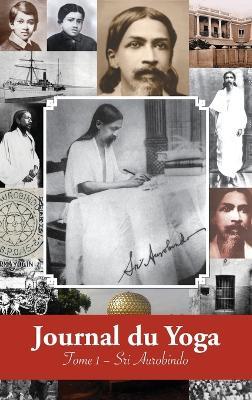 Journal du Yoga (Tome 1): Notes de Sri Aurobindo sur sa Discipline Spirituelle (1909 - début 1914) - Aurobindo - cover