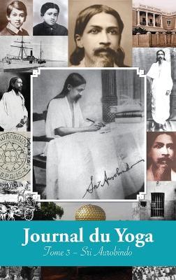 Journal du Yoga (Tome 3): Notes de Sri Aurobindo sur sa Discipline Spirituelle (1915 à 1927) - Aurobindo - cover