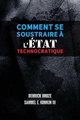 Comment se soustraire a l'Etat technocratique - Derrick Broze,Samuel E Konkin - cover