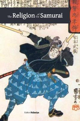 The Religion of the Samurai: a Study of Zen Philosophy and Discipline in China and Japan - Kaiten Nukariya - cover