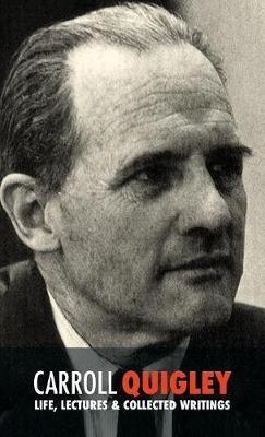 Carroll Quigley: Life, Lectures and Collected Writings - Carroll Quigley - cover