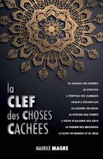 La Clef des Choses Cachees: La Sagesse des Druides, le Svastika, l'heritage des Albigeois, Merlin l'Enchanteur, la Legende du Graal, le Mystere des Tarots, l'Arche d'Alliance des Juifs, la Mission des Bohemiens, le Secret du Bouddha et Celui de Jesus