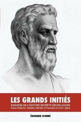 Les Grands Inities: Esquisse de l'Histoire Secrete des Religions: Rama, Krishna, Hermes, Orphee, Pythagore, Platon, Jesus - Edouard Schure - cover