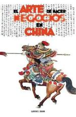 El Arte de Hacer Negocios en China: una guia practica de la etiqueta de los negocios y estrategias utilizada por los ejecutivos y funcionarios Chinos