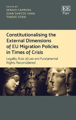 Constitutionalising the External Dimensions of EU Migration Policies in Times of Crisis: Legality, Rule of Law and Fundamental Rights Reconsidered - cover
