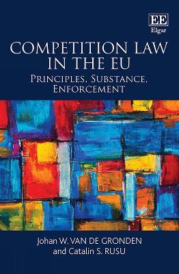 Competition Law in the EU: Principles, Substance, Enforcement - Johan W. van de Gronden,Catalin S. Rusu - cover