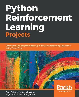Python Reinforcement Learning Projects: Eight hands-on projects exploring reinforcement learning algorithms using TensorFlow - Sean Saito,Yang Wenzhuo,Rajalingappaa Shanmugamani - cover
