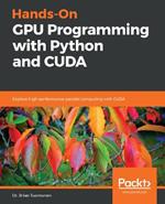 Hands-On GPU Programming with Python and CUDA: Explore high-performance parallel computing with CUDA