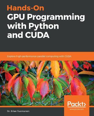 Hands-On GPU Programming with Python and CUDA: Explore high-performance parallel computing with CUDA - Dr. Brian Tuomanen - cover