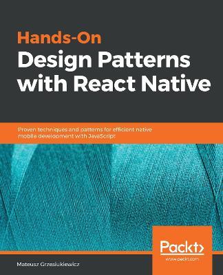 Hands-On Design Patterns with React Native: Proven techniques and patterns for efficient native mobile development with JavaScript - Mateusz Grzesiukiewicz - cover