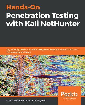 Hands-On Penetration Testing with Kali NetHunter: Spy on and protect vulnerable ecosystems using the power of Kali Linux for pentesting on the go - Glen D. Singh,Sean-Philip Oriyano - cover