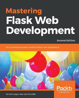 Mastering Flask Web Development: Build enterprise-grade, scalable Python web applications, 2nd Edition - Daniel Gaspar,Jack Stouffer - cover