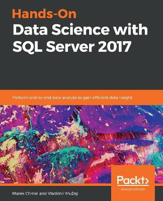 Hands-On Data Science with SQL Server 2017: Perform end-to-end data analysis to gain efficient data insight - Marek Chmel,Vladimi r Muz ny - cover