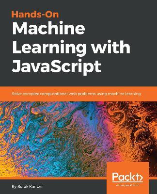 Hands-on Machine Learning with JavaScript - Burak Kanber - cover