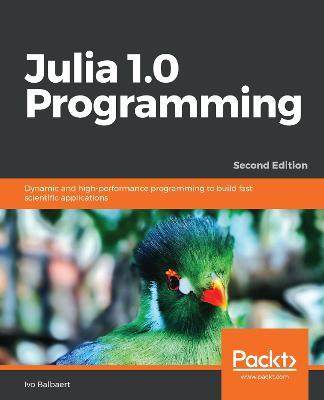 Julia 1.0 Programming: Dynamic and high-performance programming to build fast scientific applications, 2nd Edition - Ivo Balbaert - cover