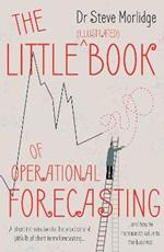 The Little (illustrated) Book of Operational Forecasting: A short introduction to the practice and pitfalls of short term forecasting - and how to increase its value to the business