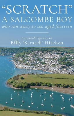 Scratch, A Salcombe Boy: who ran away to sea aged fourteen - Billy 'Scratch' Hitchen - cover