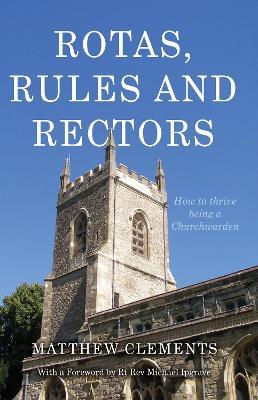 Rotas, Rules and Rectors: How to Thrive Being a Churchwarden - Matthew Clements - cover