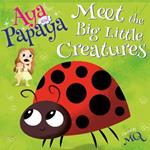 AYA and PAPAYA Meet the Big Little Creatures