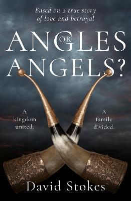 Angles or Angels?: To unite a kingdom, a family will be divided forever - David Stokes - cover