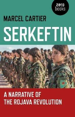 Serkeftin: A Narrative of the Rojava Revolution - Marcel Cartier - cover