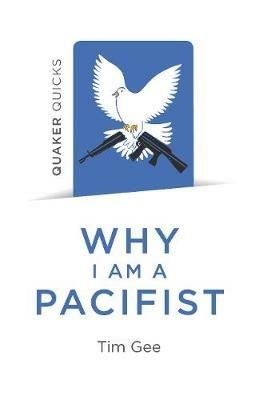 Quaker Quicks - Why I am a Pacifist: A call for a more nonviolent world - Tim Gee - cover