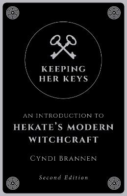 Keeping Her Keys: An Introduction to Hekate's Modern Witchcraft - Second Edition - Cyndi Brannen - cover