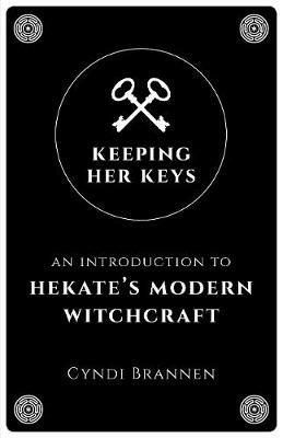Keeping Her Keys: An Introduction to Hekate's Modern Witchcraft - Cyndi Brannen - cover