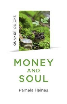 Quaker Quicks - Money and Soul: Quaker Faith and Practice and the Economy - Pamela Haines - cover
