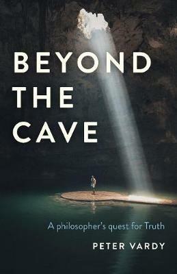 Beyond the Cave: A philosopher's quest for Truth - Peter Christian Vardy - cover