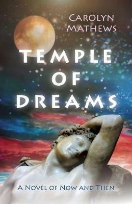 Temple of Dreams: A Novel of Now and Then - Carolyn Mathews - cover