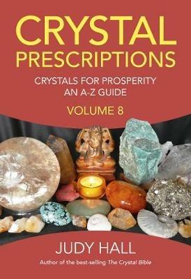Crystal Prescriptions volume 8: Crystals for Prosperity - an A-Z guide - Judy Hall - cover