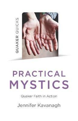 Quaker Quicks - Practical Mystics: Quaker Faith in Action - Jennifer Kavanagh - cover