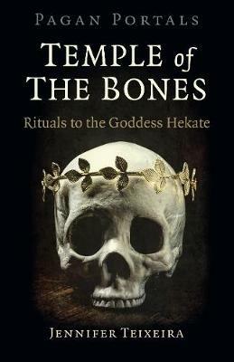 Pagan Portals - Temple of the Bones: Rituals to the Goddess Hekate - Jennifer Teixeira - cover