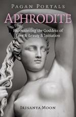 Pagan Portals - Aphrodite: Encountering the Goddess of Love & Beauty & Initiation