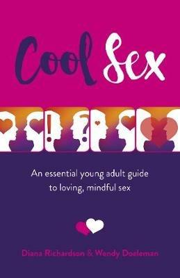 Cool Sex: An essential young adult guide to loving, mindful sex - Diana Richardson,Wendy Doeleman - cover
