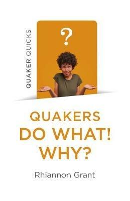 Quaker Quicks - Quakers Do What! Why? - Rhiannon Grant - cover