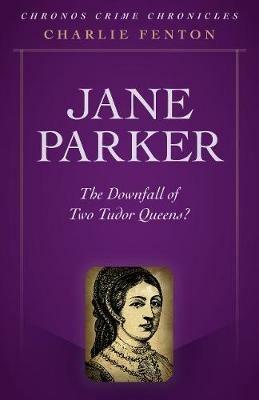 Chronos Crime Chronicles - Jane Parker: The Downfall of Two Tudor Queens? - Charlie Fenton - cover