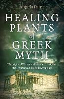 Healing Plants of Greek Myth: The origins of Western medicine and its original plant remedies derive from Greek myth - Angela Paine - cover