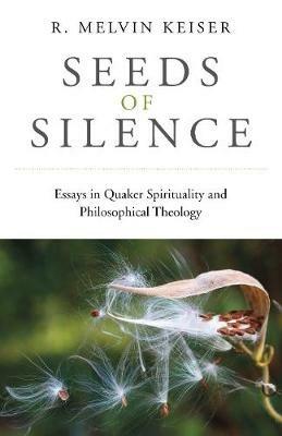 Seeds of Silence - Essays in Quaker Spirituality and Philosophical Theology - R. Keiser - cover