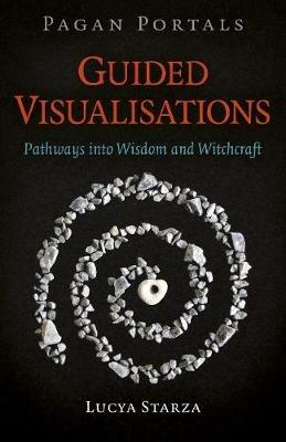 Pagan Portals - Guided Visualisations: Pathways into Wisdom and Witchcraft - Lucya Starza - cover