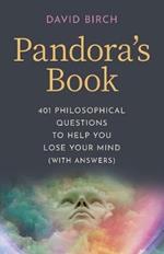 Pandora's Book: 401 Philosophical Questions to Help You Lose Your Mind (with answers)