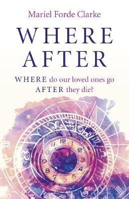 Where After: WHERE do our loved ones go AFTER they die? - Mariel Forde Clarke - cover
