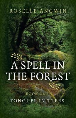 Spell in the Forest, A - Book 1 - Tongues in Trees - Roselle Angwin - cover