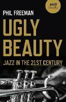 Ugly Beauty: Jazz in the 21st Century - Philip Freeman - cover