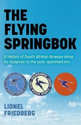Flying Springbok, The: A history of South African Airways since its inception to the post-apartheid era - Lionel Friedberg - cover
