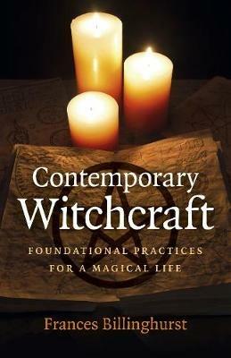 Contemporary Witchcraft: Foundational Practices for a Magical Life - Frances Billinghurst - cover