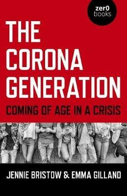 Corona Generation, The: Coming of Age in a Crisis - Jennie Bristow,Emma Gilland - cover